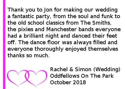 Oddfellows Wedding DJ Review - Thank you to Jon for making our wedding a fantastic party, from the soul and funk to the old school classics from The Smiths, the pixies and Manchester bands everyone had a brilliant night and danced their feet off. The dance floor was always filled and everyone thoroughly enjoyed themselves thanks so much